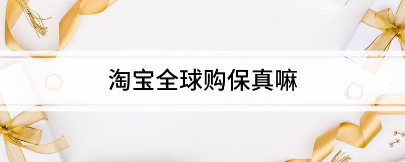 正品购淘宝全球是假货吗_淘宝全球购正品_淘宝全球购是不是正品