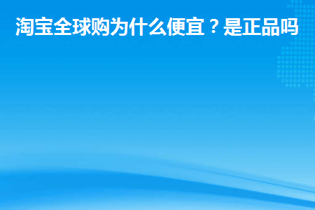 淘宝全球购卖家可靠吗_淘宝中全球购商家可信度怎么样_可靠卖家购淘宝全球购正品吗