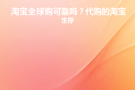 淘宝卖家全球购是什么意思_淘宝全球购卖家可靠吗_淘宝中全球购商家可信度怎么样